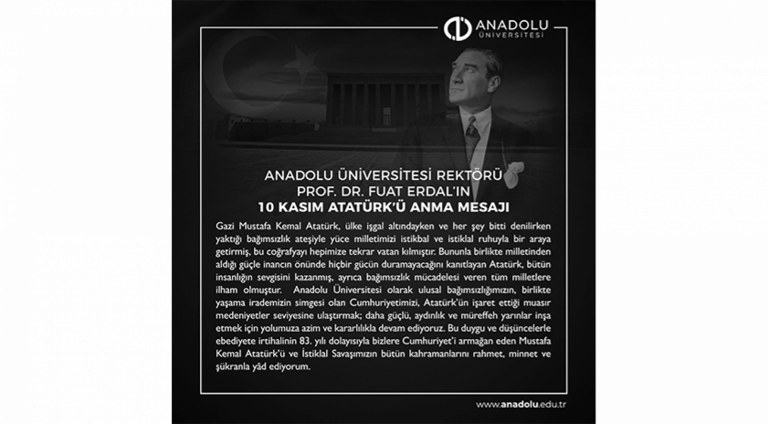 Anadolu Üniversitesi Rektörü Prof. Dr. Erdal’ın Büyük Önder Gazi Mustafa Kemal Atatürk'ün ebediyete irtihalinin 83. yıldönümü anma mesajı