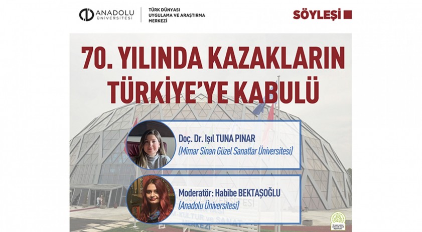 “70.Yılında Kazakların Türkiye’ye Kabulü” Anadolu Üniversitesi’nde konuşuldu