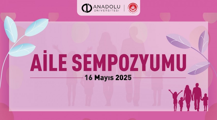 Anadolu Üniversitesinde Aile Yılına özel “Aile Sempozyumu” düzenlenecek