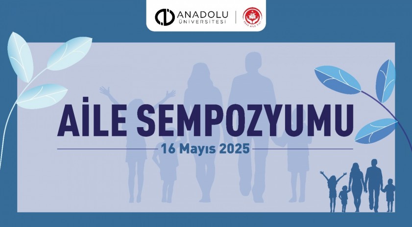 Anadolu Üniversitesinde Aile Yılına özel “Aile Sempozyumu” düzenlenecek